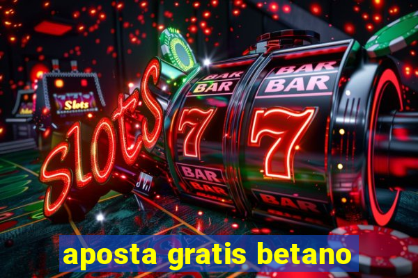 aposta gratis betano